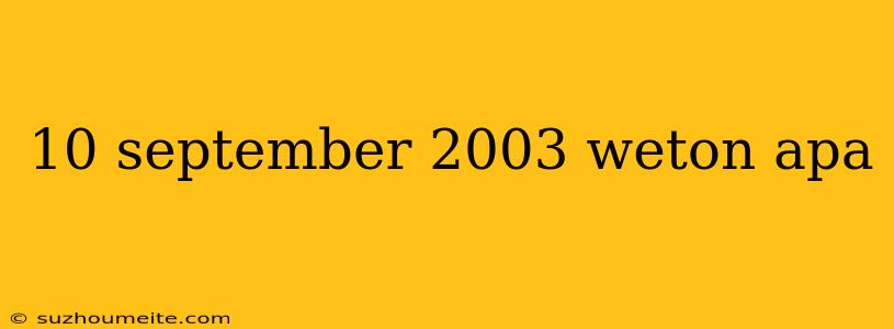 10 September 2003 Weton Apa