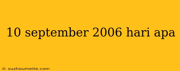 10 September 2006 Hari Apa