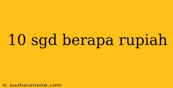 10 Sgd Berapa Rupiah