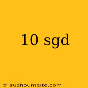 10 Sgd