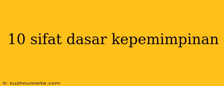 10 Sifat Dasar Kepemimpinan