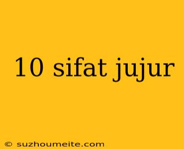 10 Sifat Jujur