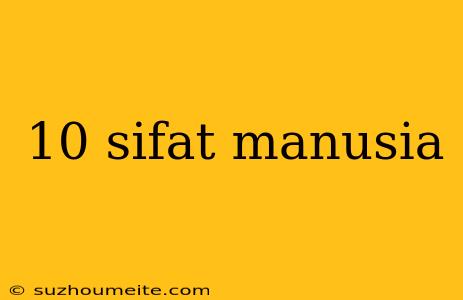 10 Sifat Manusia