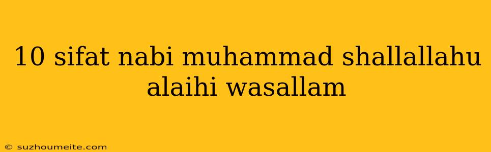 10 Sifat Nabi Muhammad Shallallahu Alaihi Wasallam