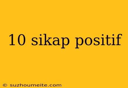 10 Sikap Positif