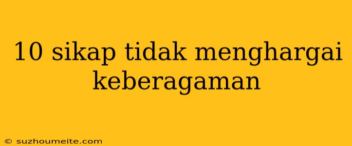 10 Sikap Tidak Menghargai Keberagaman