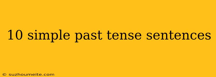 10 Simple Past Tense Sentences