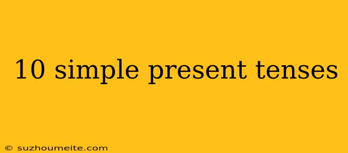 10 Simple Present Tenses