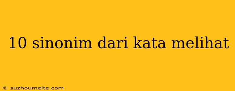 10 Sinonim Dari Kata Melihat