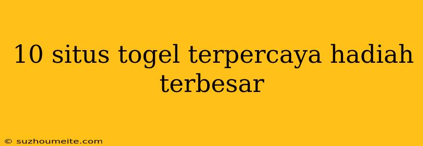 10 Situs Togel Terpercaya Hadiah Terbesar