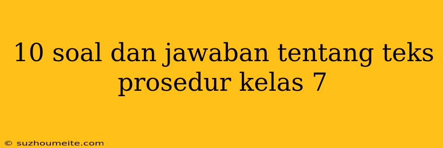 10 Soal Dan Jawaban Tentang Teks Prosedur Kelas 7