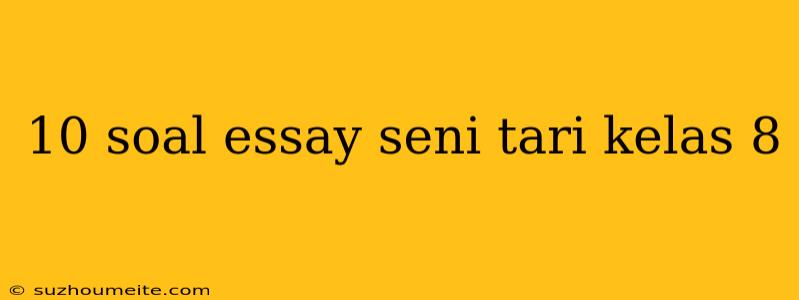 10 Soal Essay Seni Tari Kelas 8