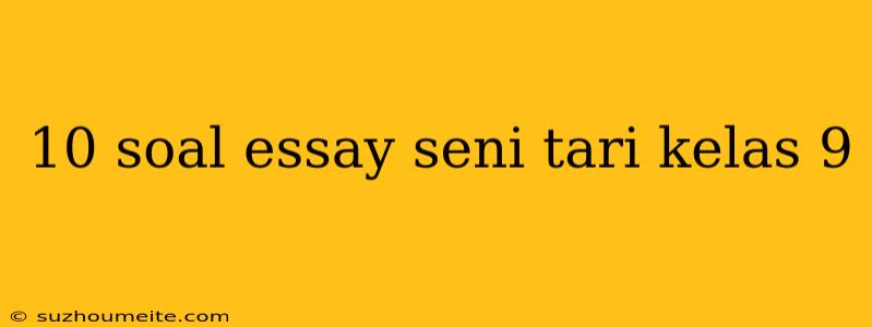 10 Soal Essay Seni Tari Kelas 9