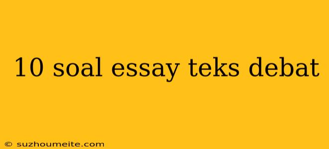 10 Soal Essay Teks Debat