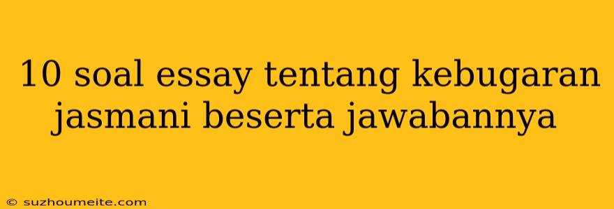 10 Soal Essay Tentang Kebugaran Jasmani Beserta Jawabannya