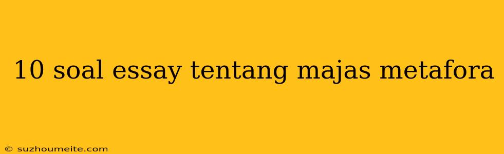 10 Soal Essay Tentang Majas Metafora