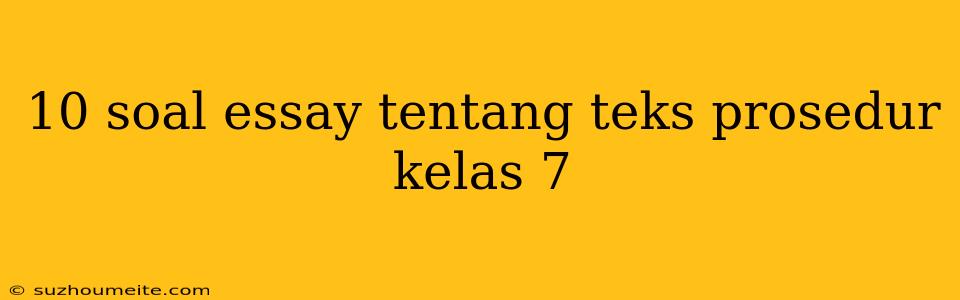 10 Soal Essay Tentang Teks Prosedur Kelas 7