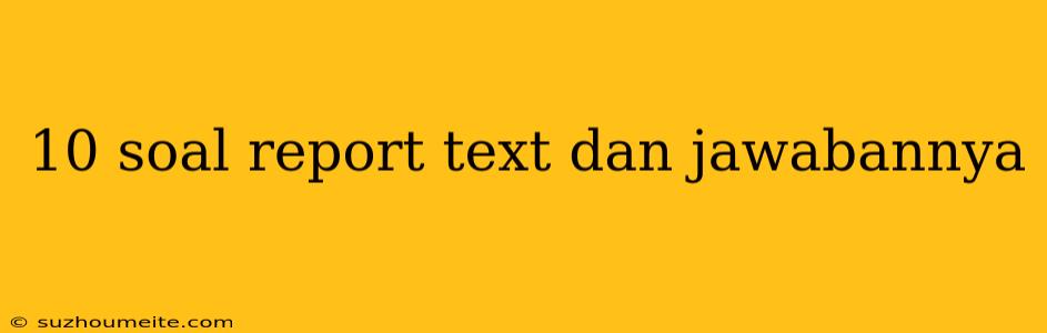 10 Soal Report Text Dan Jawabannya