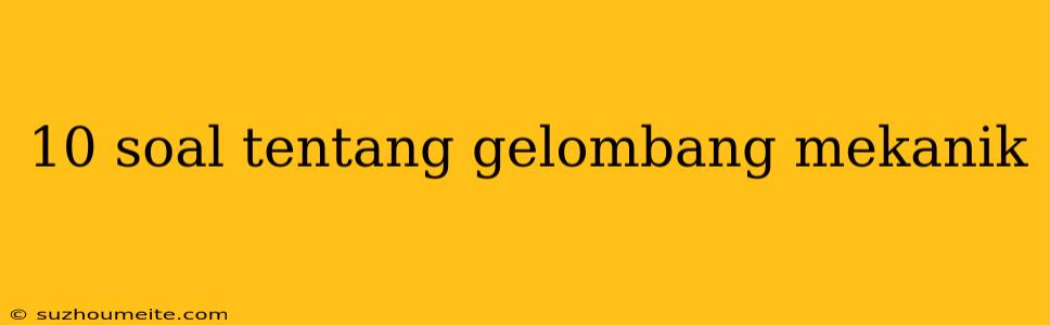 10 Soal Tentang Gelombang Mekanik