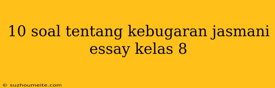 10 Soal Tentang Kebugaran Jasmani Essay Kelas 8