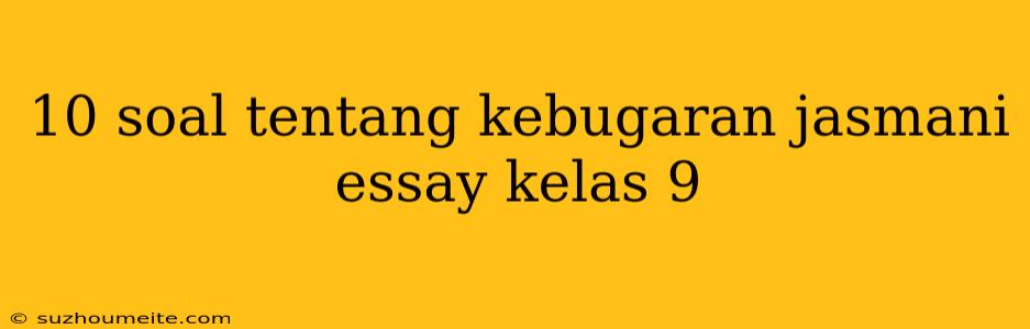 10 Soal Tentang Kebugaran Jasmani Essay Kelas 9