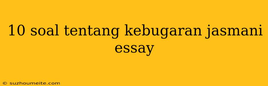 10 Soal Tentang Kebugaran Jasmani Essay