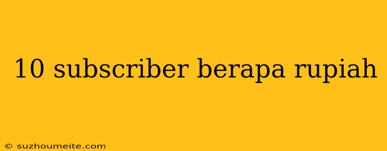 10 Subscriber Berapa Rupiah