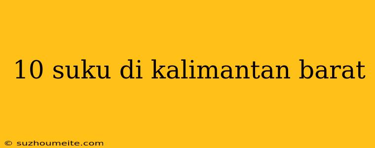 10 Suku Di Kalimantan Barat