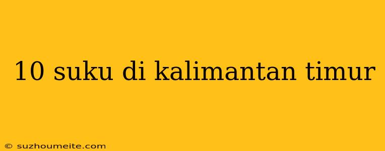 10 Suku Di Kalimantan Timur