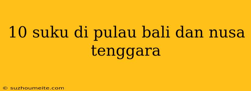 10 Suku Di Pulau Bali Dan Nusa Tenggara