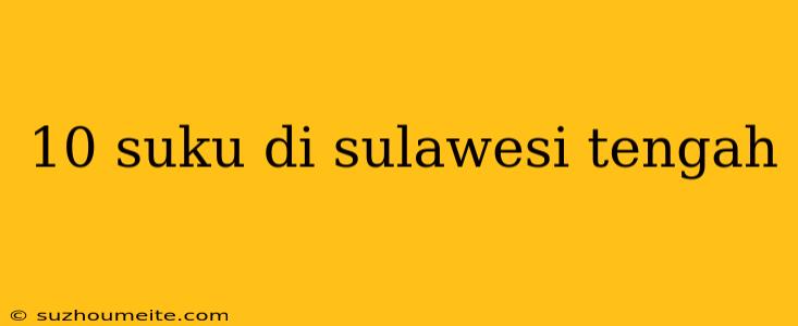 10 Suku Di Sulawesi Tengah