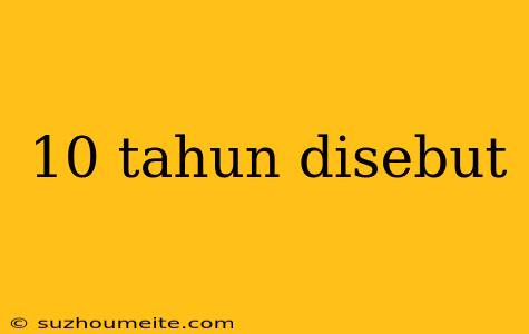 10 Tahun Disebut