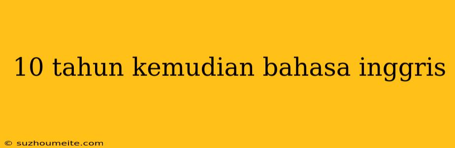 10 Tahun Kemudian Bahasa Inggris