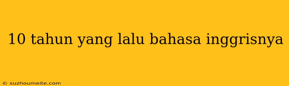 10 Tahun Yang Lalu Bahasa Inggrisnya