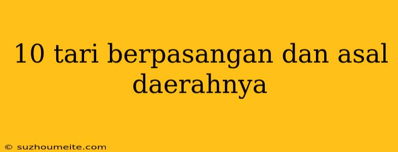 10 Tari Berpasangan Dan Asal Daerahnya