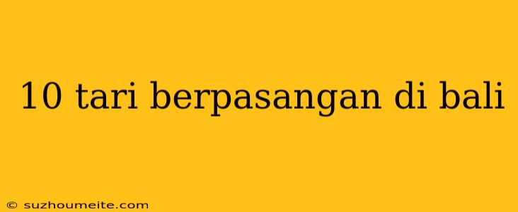 10 Tari Berpasangan Di Bali