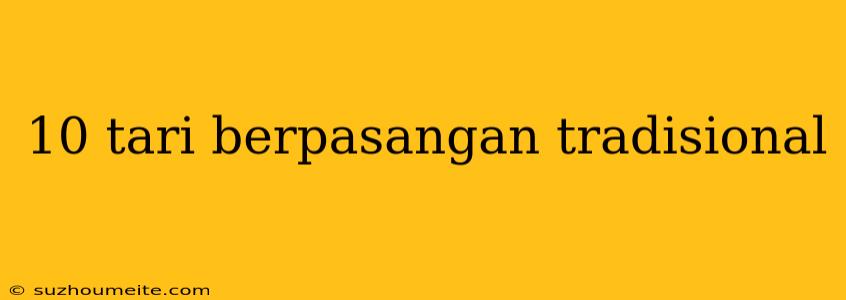 10 Tari Berpasangan Tradisional