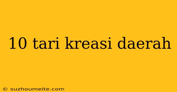 10 Tari Kreasi Daerah