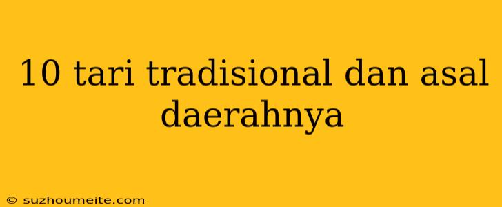 10 Tari Tradisional Dan Asal Daerahnya