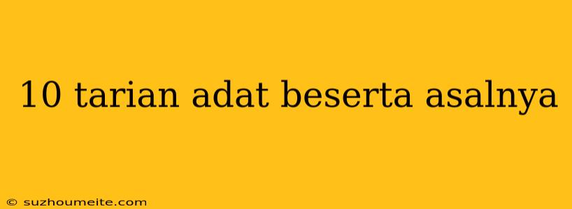 10 Tarian Adat Beserta Asalnya