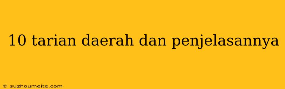 10 Tarian Daerah Dan Penjelasannya