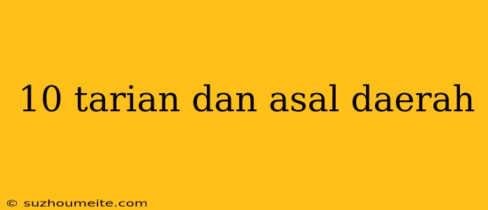 10 Tarian Dan Asal Daerah