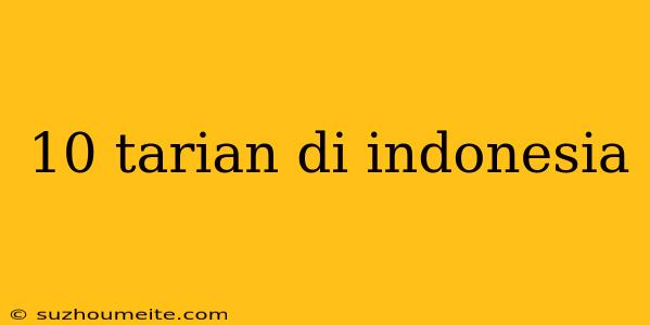 10 Tarian Di Indonesia