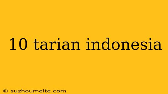 10 Tarian Indonesia