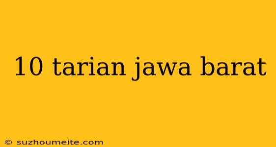 10 Tarian Jawa Barat