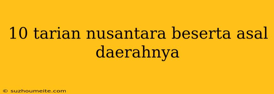 10 Tarian Nusantara Beserta Asal Daerahnya