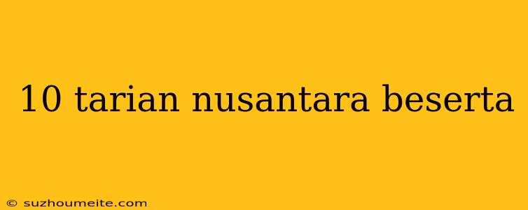 10 Tarian Nusantara Beserta