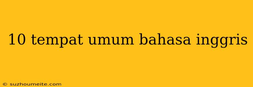 10 Tempat Umum Bahasa Inggris