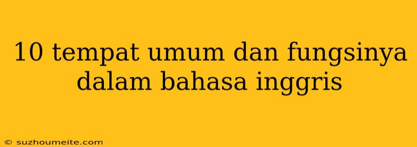 10 Tempat Umum Dan Fungsinya Dalam Bahasa Inggris