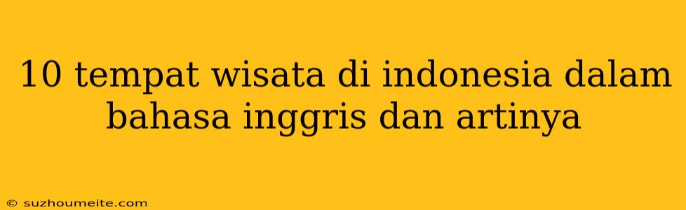 10 Tempat Wisata Di Indonesia Dalam Bahasa Inggris Dan Artinya